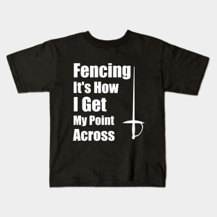 Fencing It's How I Get My Point Across funny Fencing Gifts Humor Sports Kids T-Shirt